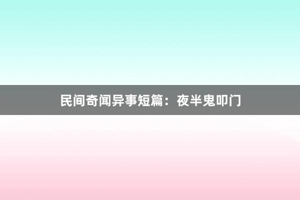 民间奇闻异事短篇:夜半鬼叩门